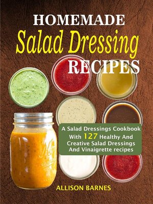 cover image of Homemade Salad Dressing Recipes--A Salad Dressings Cookbook With 127 Healthy and Creative Salad Dressings and Vinaigrette Recipes